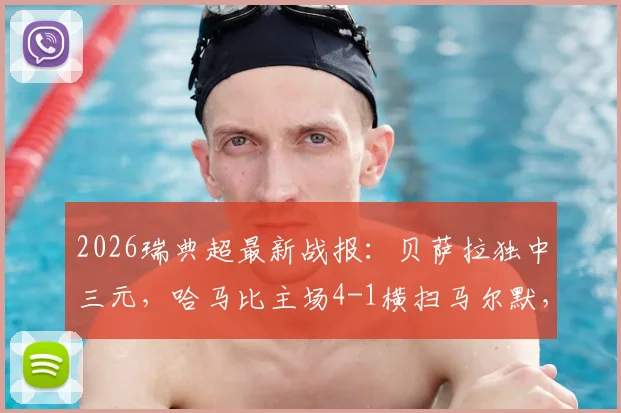 2026瑞典超最新战报:贝萨拉独中三元,哈马比主场4-1横扫马尔默,联赛排名实时更新